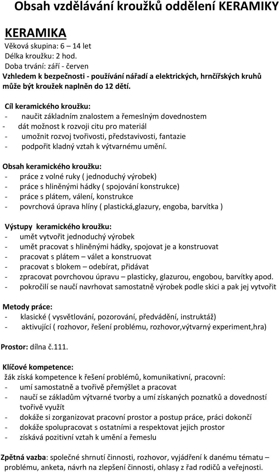 Cíl keramického kroužku: - naučit základním znalostem a řemeslným dovednostem - dát možnost k rozvoji citu pro materiál - umožnit rozvoj tvořivosti, představivosti, fantazie - podpořit kladný vztah k