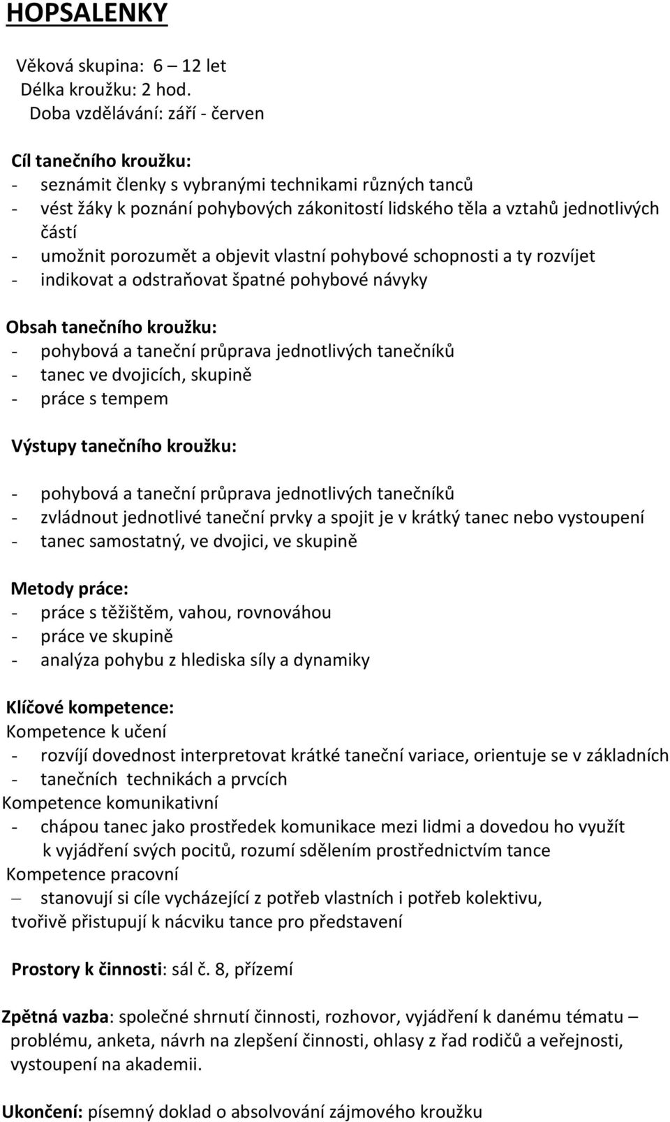 umožnit porozumět a objevit vlastní pohybové schopnosti a ty rozvíjet - indikovat a odstraňovat špatné pohybové návyky Obsah tanečního kroužku: - tanec ve dvojicích, skupině - práce s tempem Výstupy