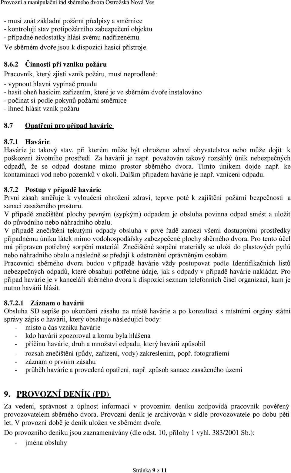 si podle pokynů požární směrnice - ihned hlásit vznik požáru 8.7 Opatř e ní pr o př í pa d havár ie 8.7.1 Havárie Havárie je takový stav, při kterém může být ohroženo zdraví obyvatelstva nebo může dojít k poškození životního prostředí.