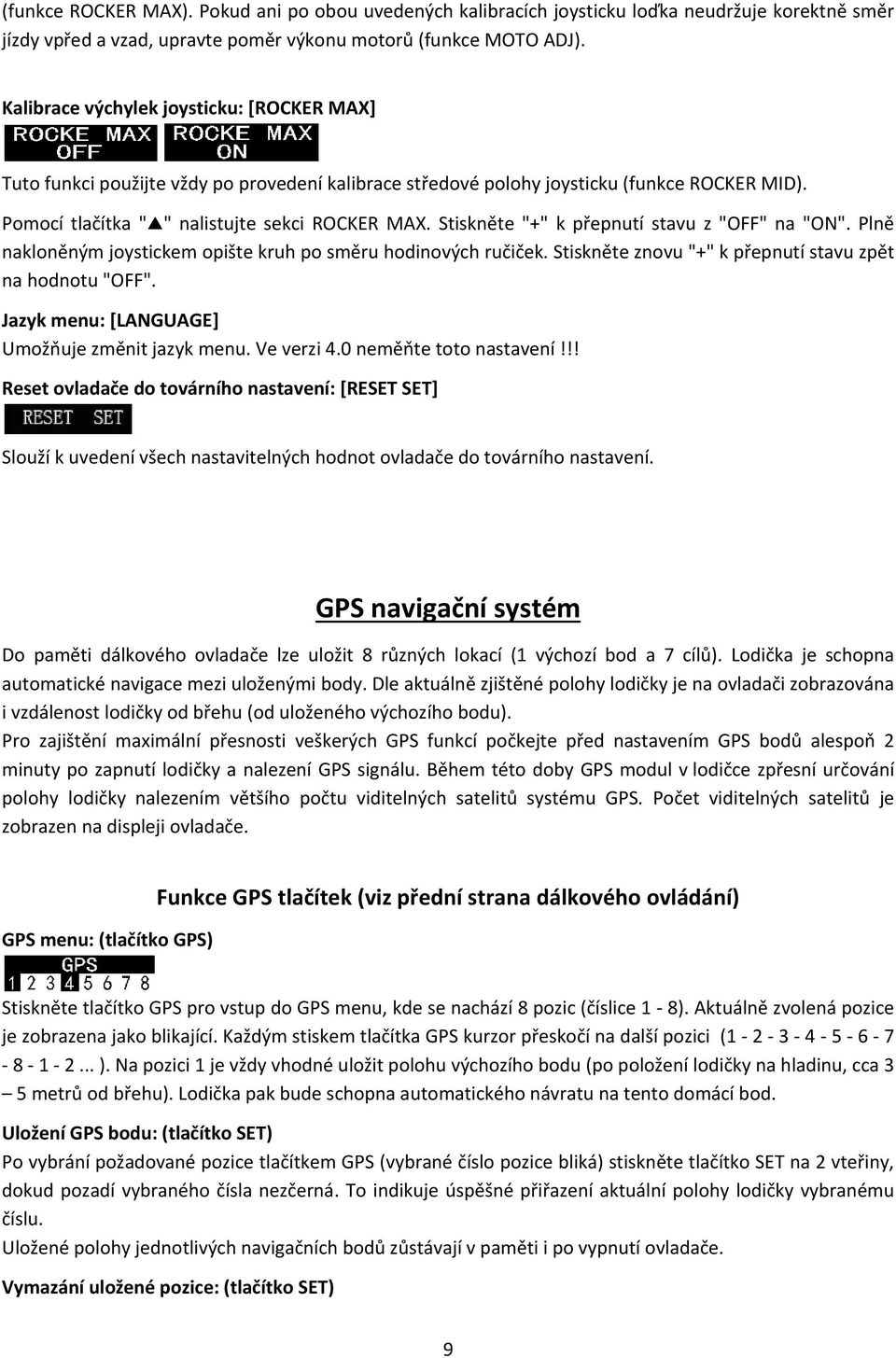 Stiskněte "+" k přepnutí stavu z "OFF" na "ON". Plně nakloněným joystickem opište kruh po směru hodinových ručiček. Stiskněte znovu "+" k přepnutí stavu zpět na hodnotu "OFF".
