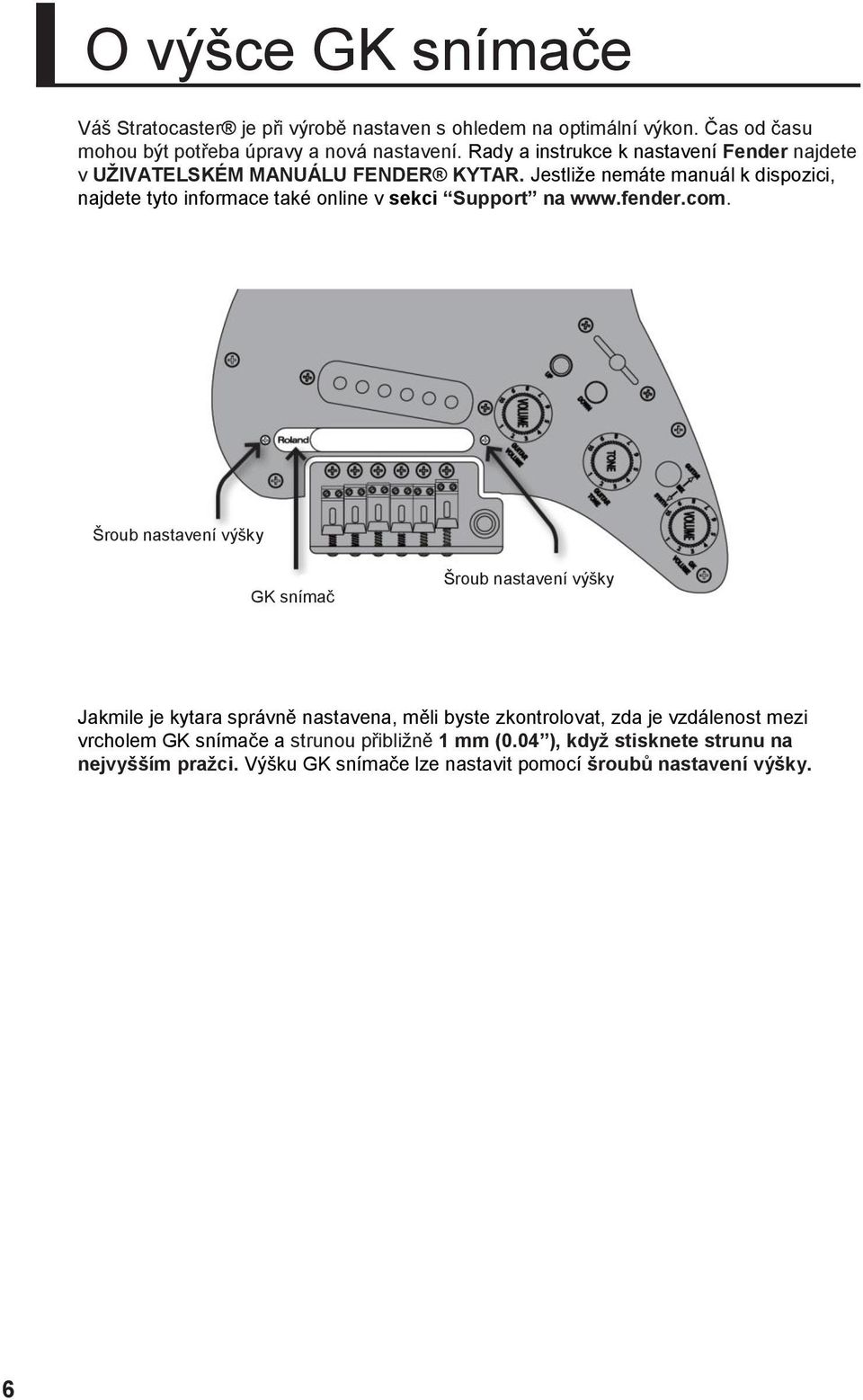 Jestliže nemáte manuál k dispozici, najdete tyto informace také online v sekci Support na www.fender.com.