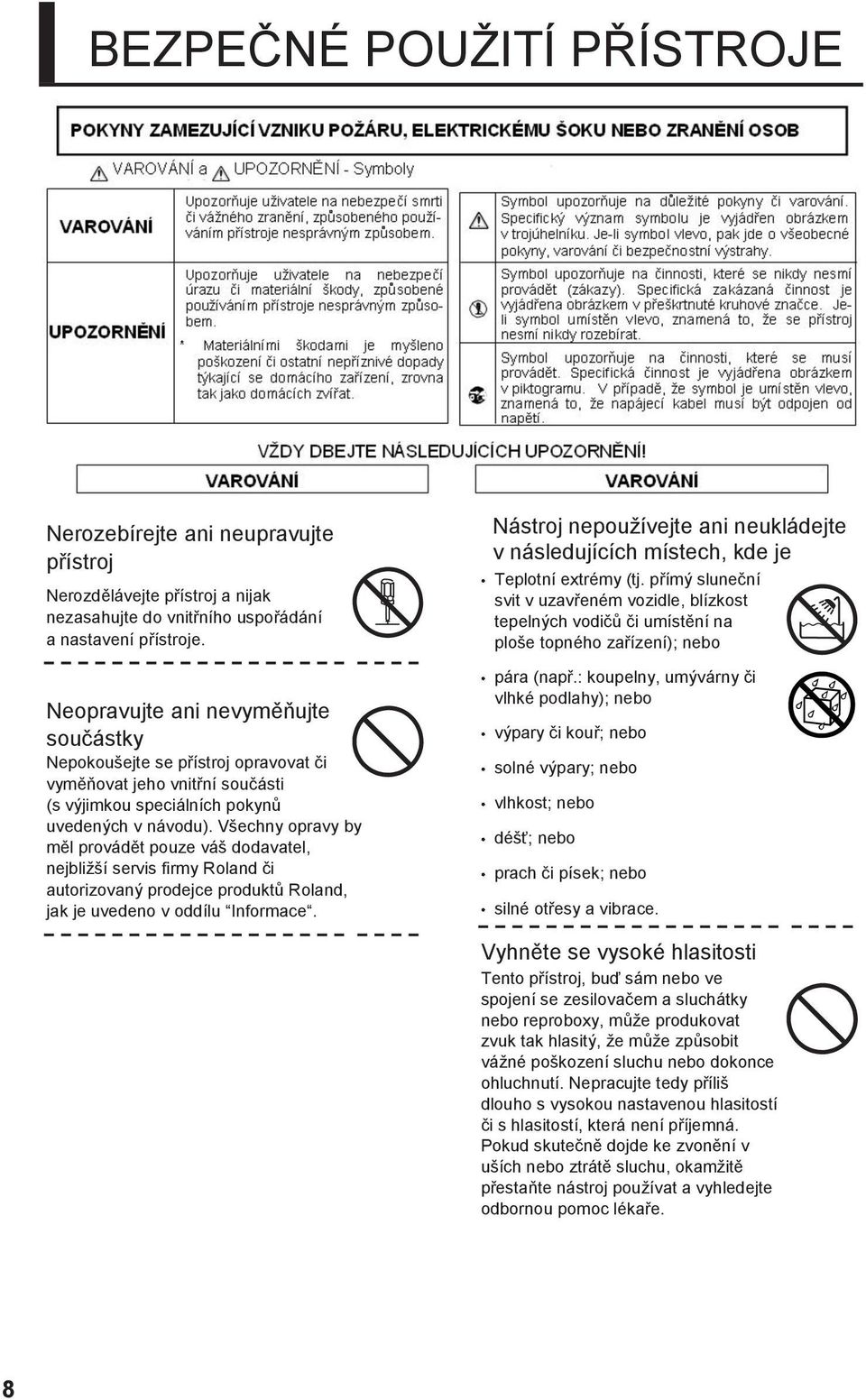 Všechny opravy by měl provádět pouze váš dodavatel, nejbližší servis firmy Roland či autorizovaný prodejce produktů Roland, jak je uvedeno v oddílu Informace.