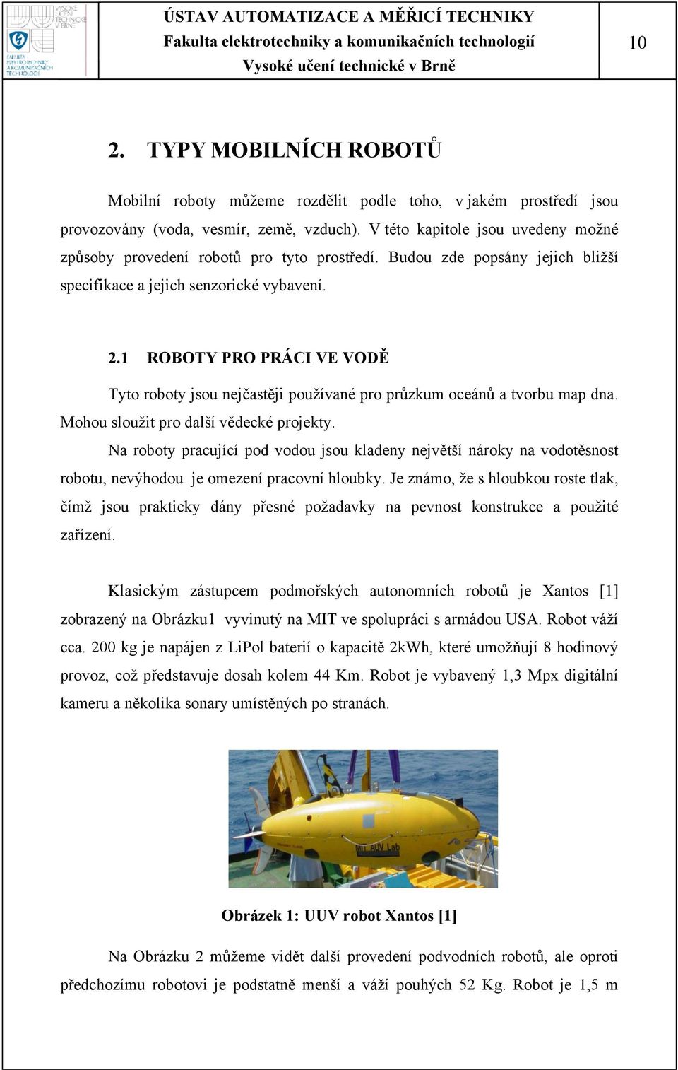 1 ROBOTY PRO PRÁCI VE VODĚ Tyto roboty jsou nejčastěji používané pro průzkum oceánů a tvorbu map dna. Mohou sloužit pro další vědecké projekty.
