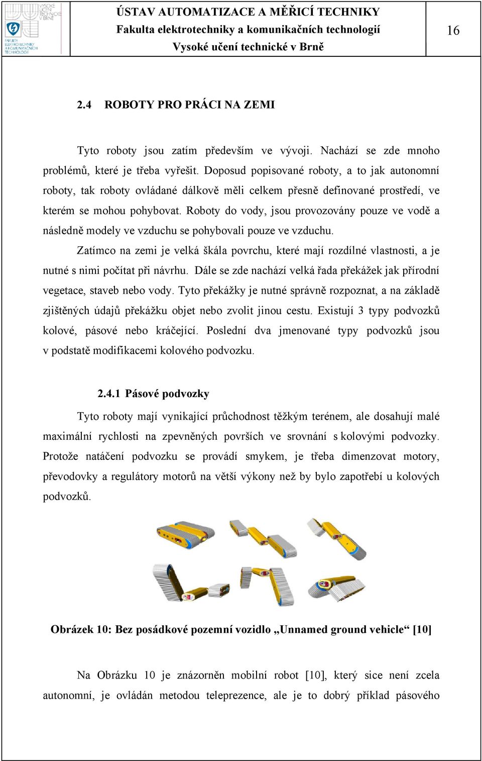 Roboty do vody, jsou provozovány pouze ve vodě a následně modely ve vzduchu se pohybovali pouze ve vzduchu.