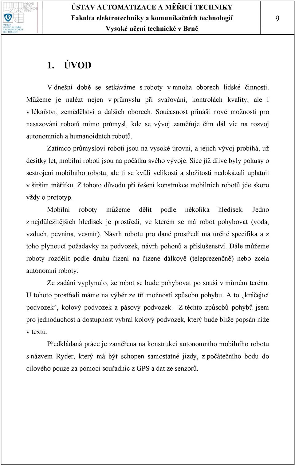 Zatímco průmysloví roboti jsou na vysoké úrovni, a jejich vývoj probíhá, už desítky let, mobilní roboti jsou na počátku svého vývoje.