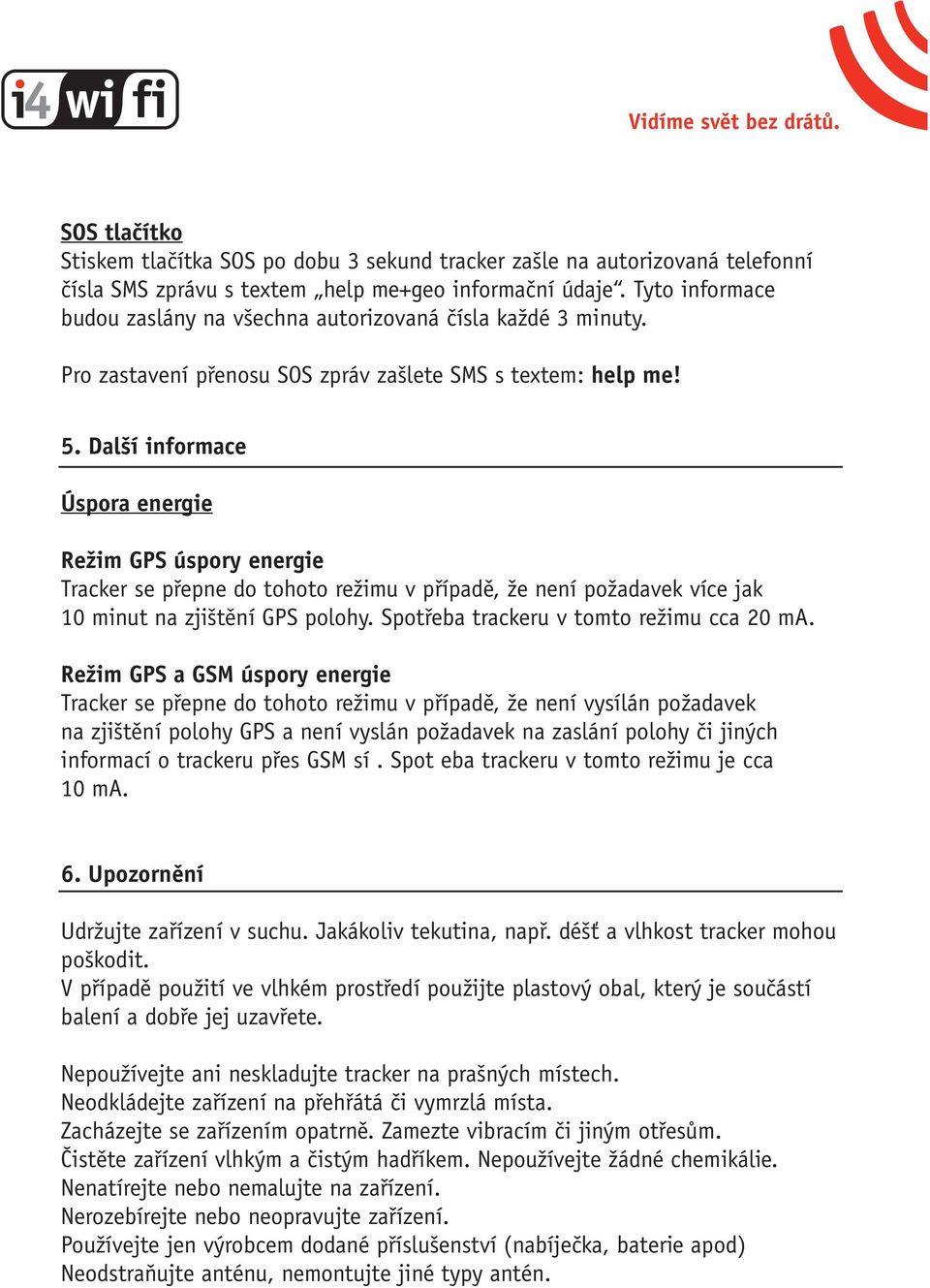 Další informace Úspora energie Režim GPS úspory energie Tracker se přepne do tohoto režimu v případě, že není požadavek více jak 10 minut na zjištění GPS polohy.