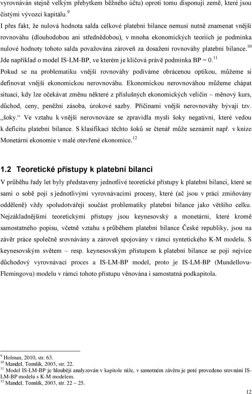 salda považována zároveň za dosažení rovnováhy platební bilance. 10 Jde například o model IS-LM-BP, ve kterém je klíčová právě podmínka BP = 0.