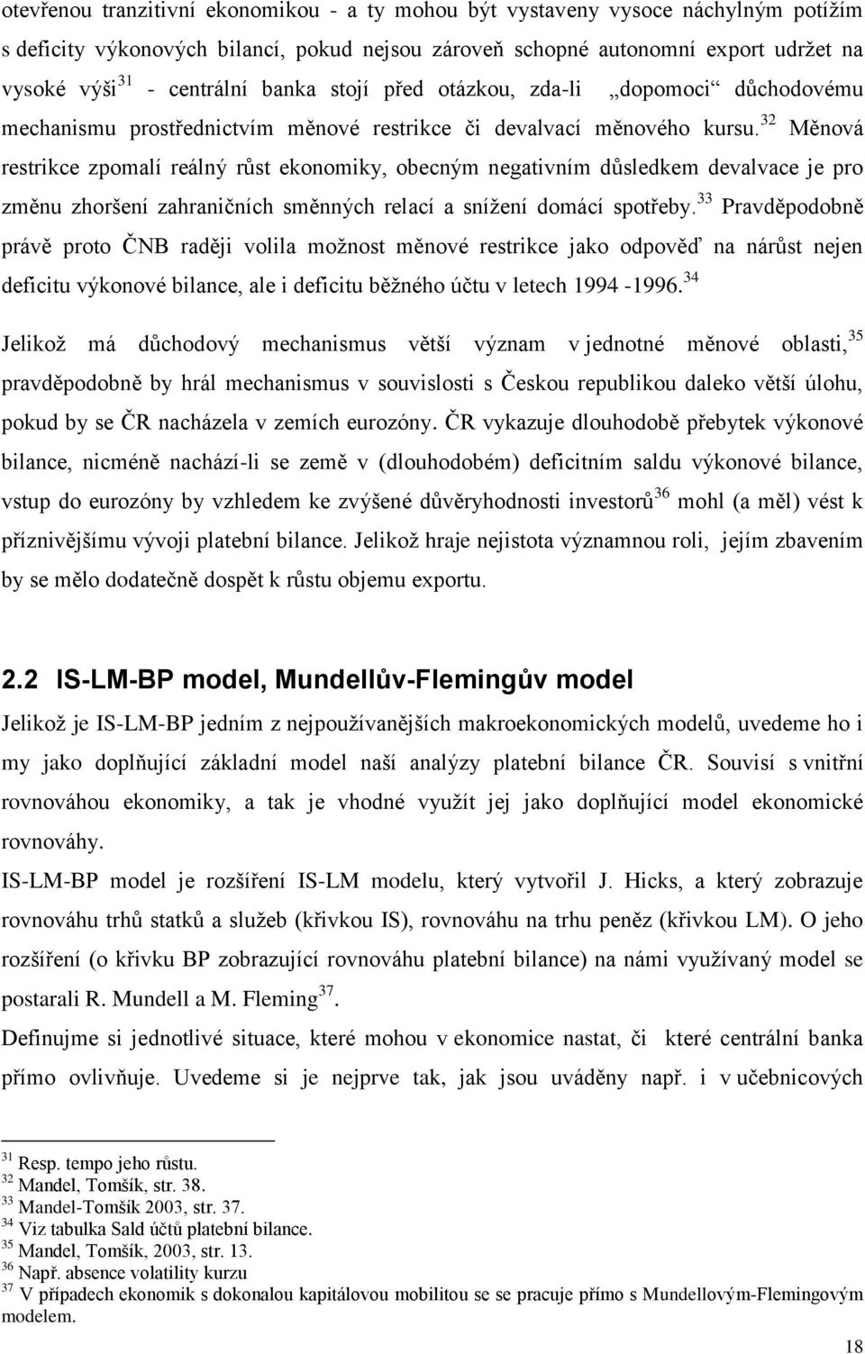 32 Měnová restrikce zpomalí reálný růst ekonomiky, obecným negativním důsledkem devalvace je pro změnu zhoršení zahraničních směnných relací a snížení domácí spotřeby.
