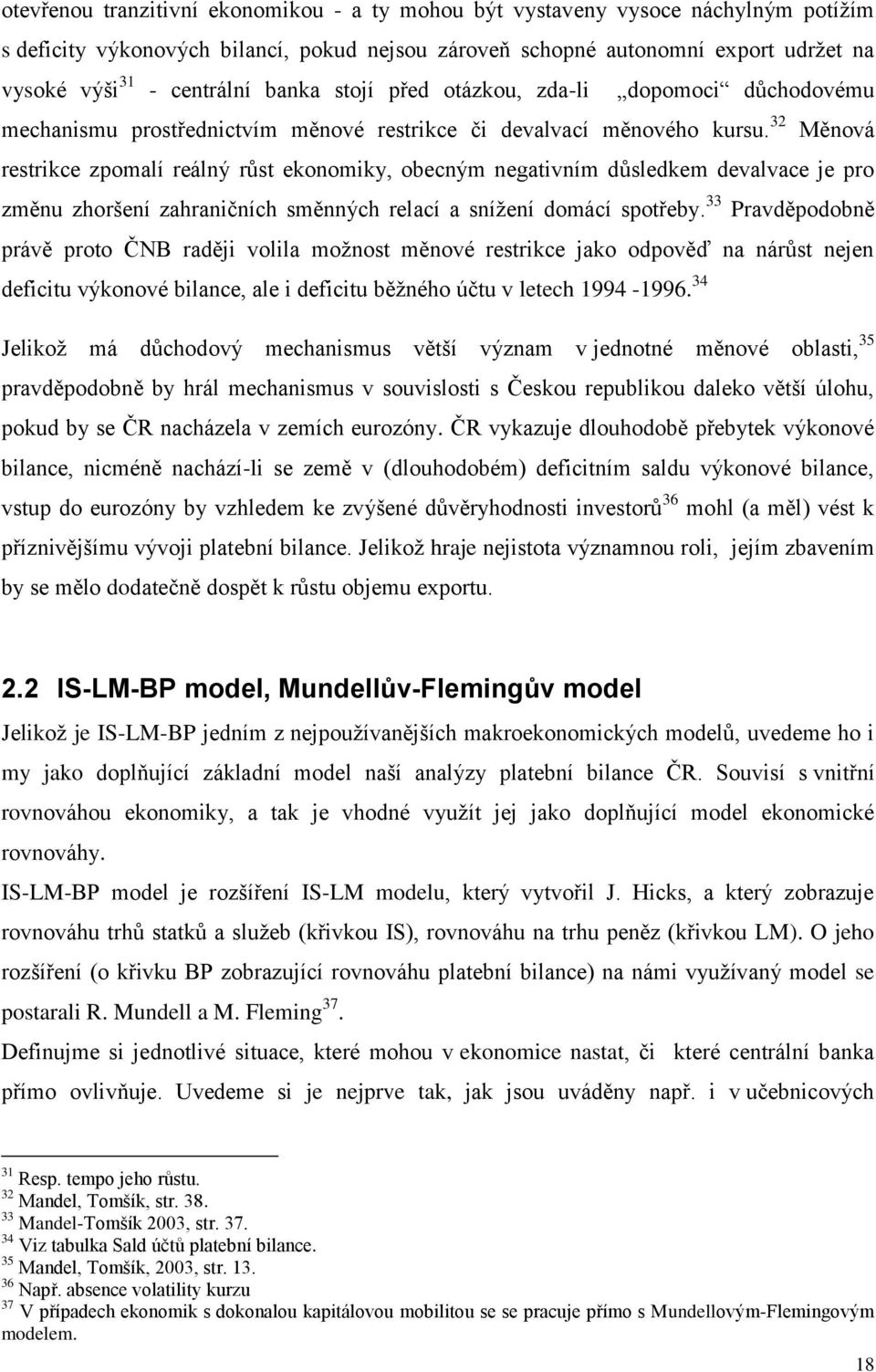 32 Měnová restrikce zpomalí reálný růst ekonomiky, obecným negativním důsledkem devalvace je pro změnu zhoršení zahraničních směnných relací a snížení domácí spotřeby.