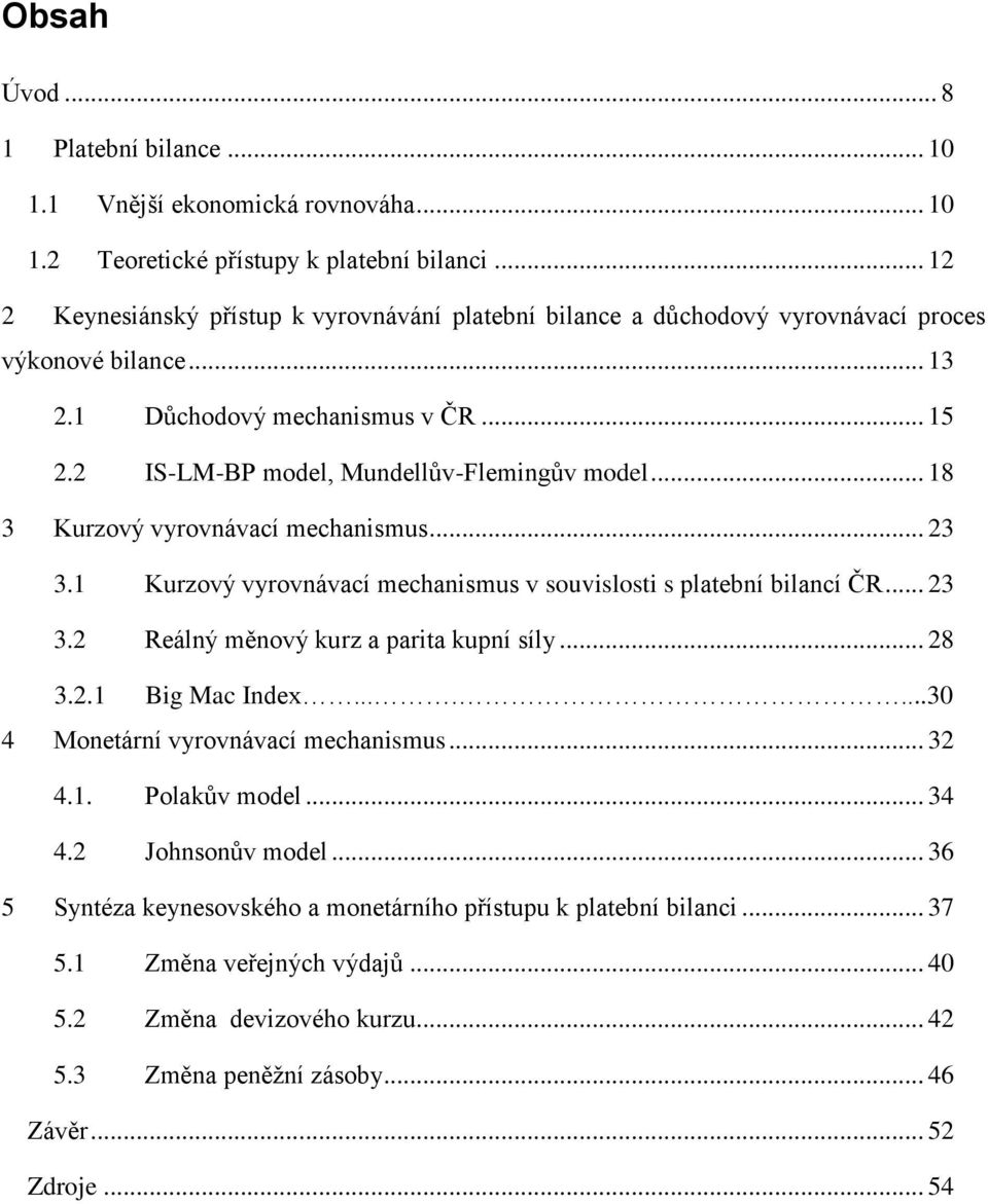 .. 18 3 Kurzový vyrovnávací mechanismus... 23 3.1 Kurzový vyrovnávací mechanismus v souvislosti s platební bilancí ČR... 23 3.2 Reálný měnový kurz a parita kupní síly... 28 3.2.1 Big Mac Index.