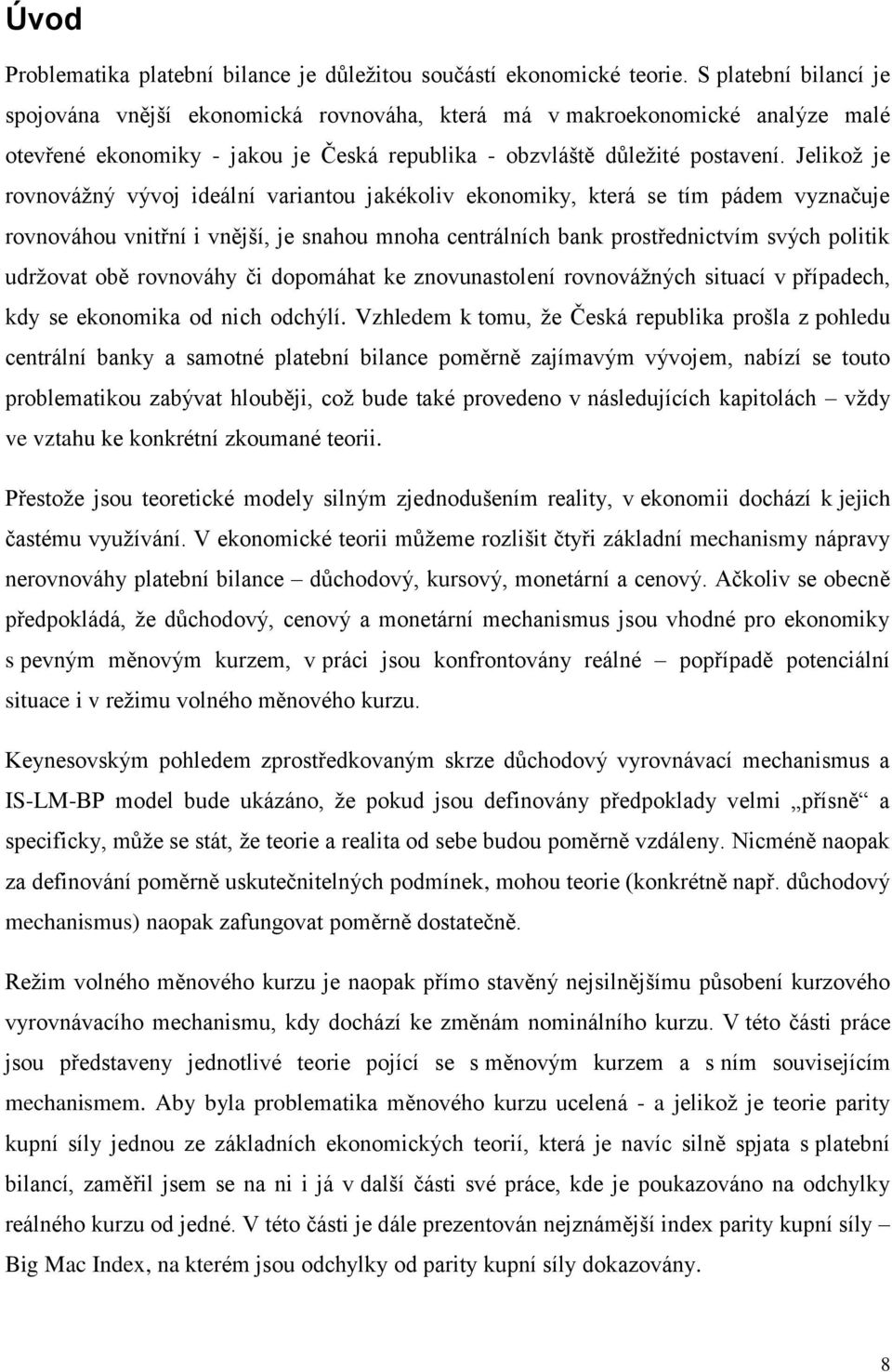 Jelikož je rovnovážný vývoj ideální variantou jakékoliv ekonomiky, která se tím pádem vyznačuje rovnováhou vnitřní i vnější, je snahou mnoha centrálních bank prostřednictvím svých politik udržovat