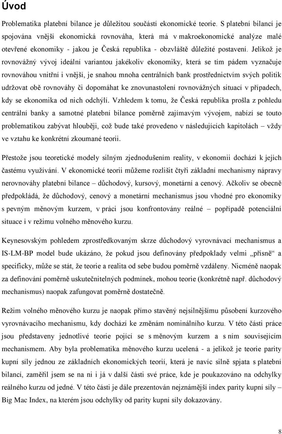 Jelikož je rovnovážný vývoj ideální variantou jakékoliv ekonomiky, která se tím pádem vyznačuje rovnováhou vnitřní i vnější, je snahou mnoha centrálních bank prostřednictvím svých politik udržovat