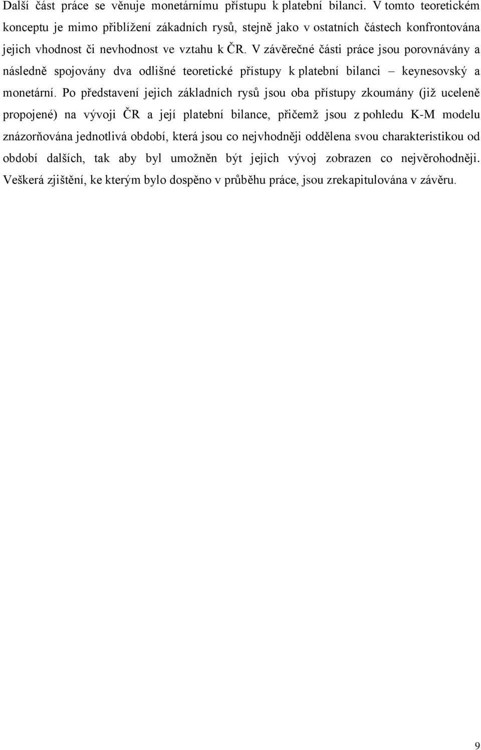 V závěrečné části práce jsou porovnávány a následně spojovány dva odlišné teoretické přístupy k platební bilanci keynesovský a monetární.