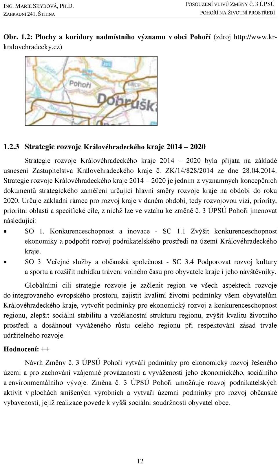 Určuje základní rámec pro rozvoj kraje v daném období, tedy rozvojovou vizi, priority, prioritní oblasti a specifické cíle, z nichž lze ve vztahu ke změně č. 3 ÚPSÚ Pohoří jmenovat následující: SO 1.