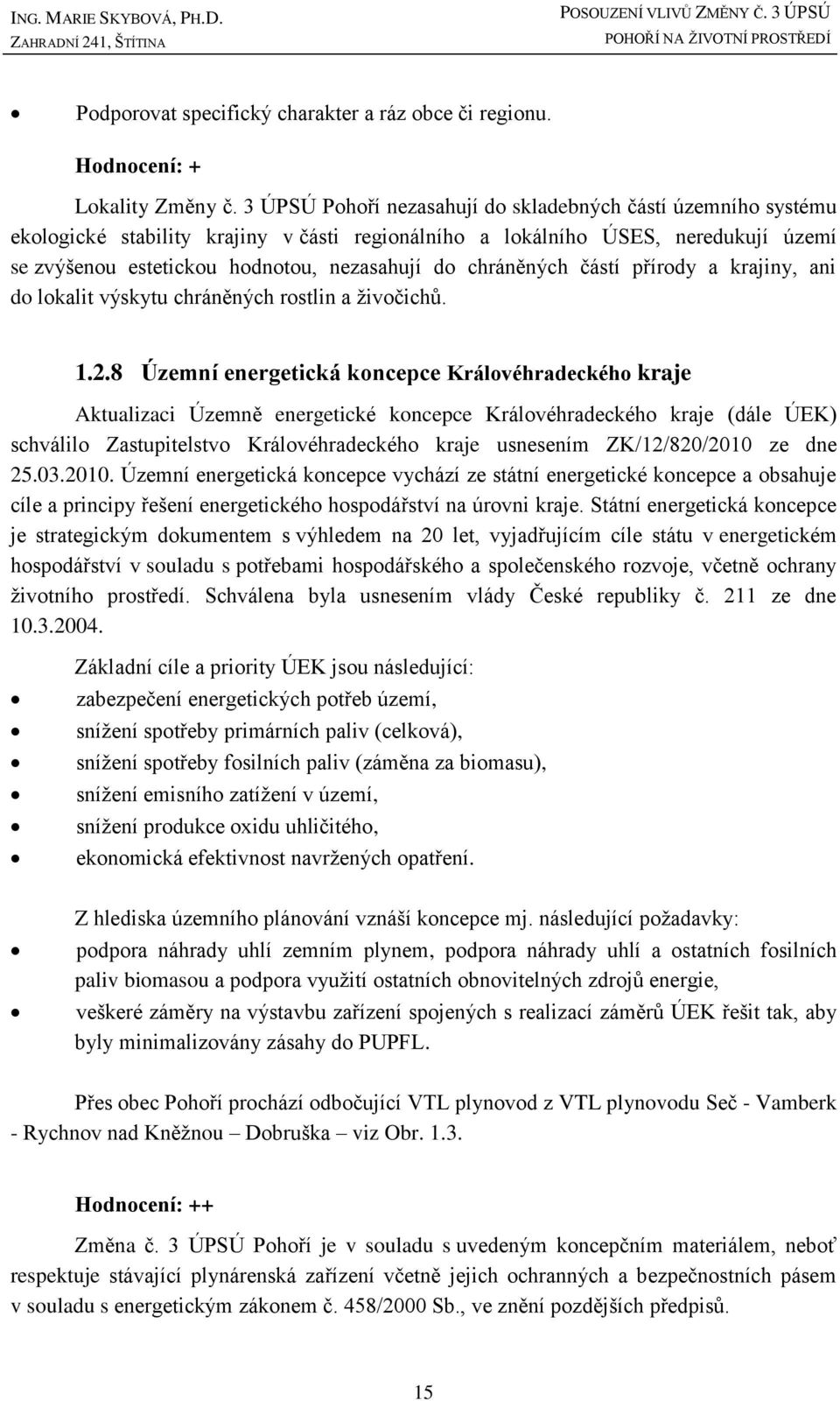 chráněných částí přírody a krajiny, ani do lokalit výskytu chráněných rostlin a živočichů. 1.2.