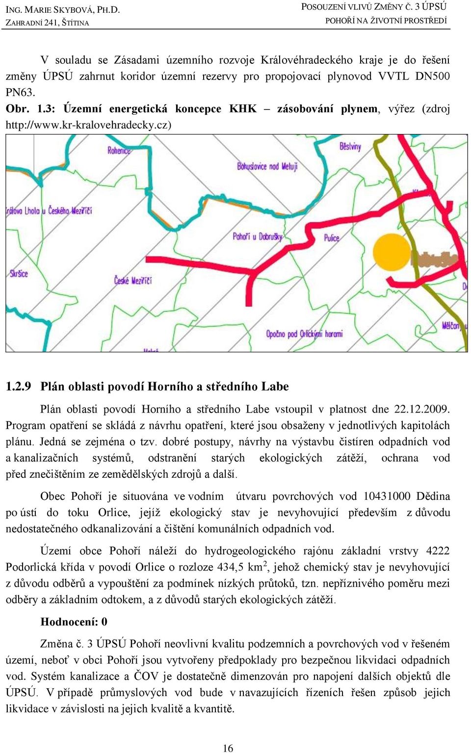 9 Plán oblasti povodí Horního a středního Labe Plán oblasti povodí Horního a středního Labe vstoupil v platnost dne 22.12.2009.