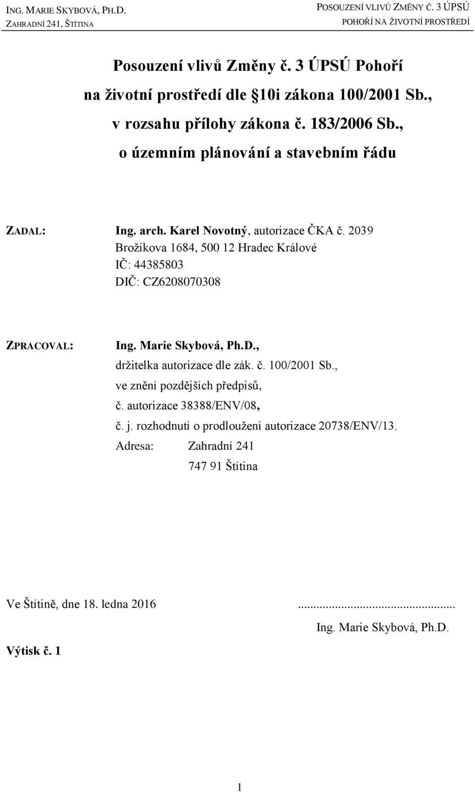 2039 Brožíkova 1684, 500 12 Hradec Králové IČ: 44385803 DIČ: CZ6208070308 ZPRACOVAL: Ing. Marie Skybová, Ph.D., držitelka autorizace dle zák. č. 100/2001 Sb.