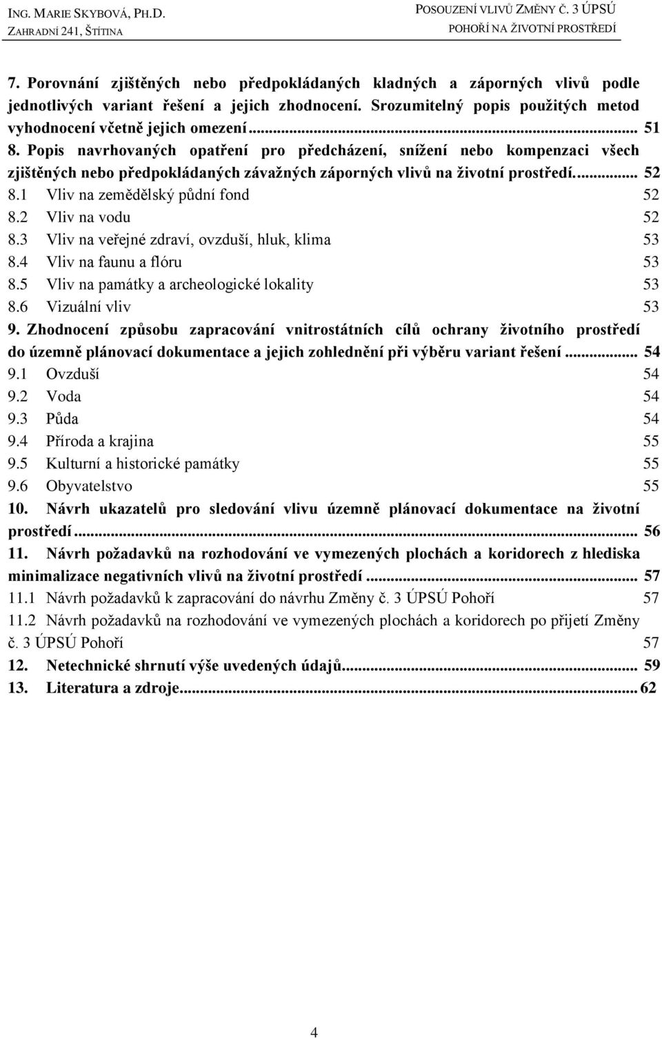 Popis navrhovaných opatření pro předcházení, snížení nebo kompenzaci všech zjištěných nebo předpokládaných závažných záporných vlivů na životní prostředí.... 52 8.1 Vliv na zemědělský půdní fond 52 8.