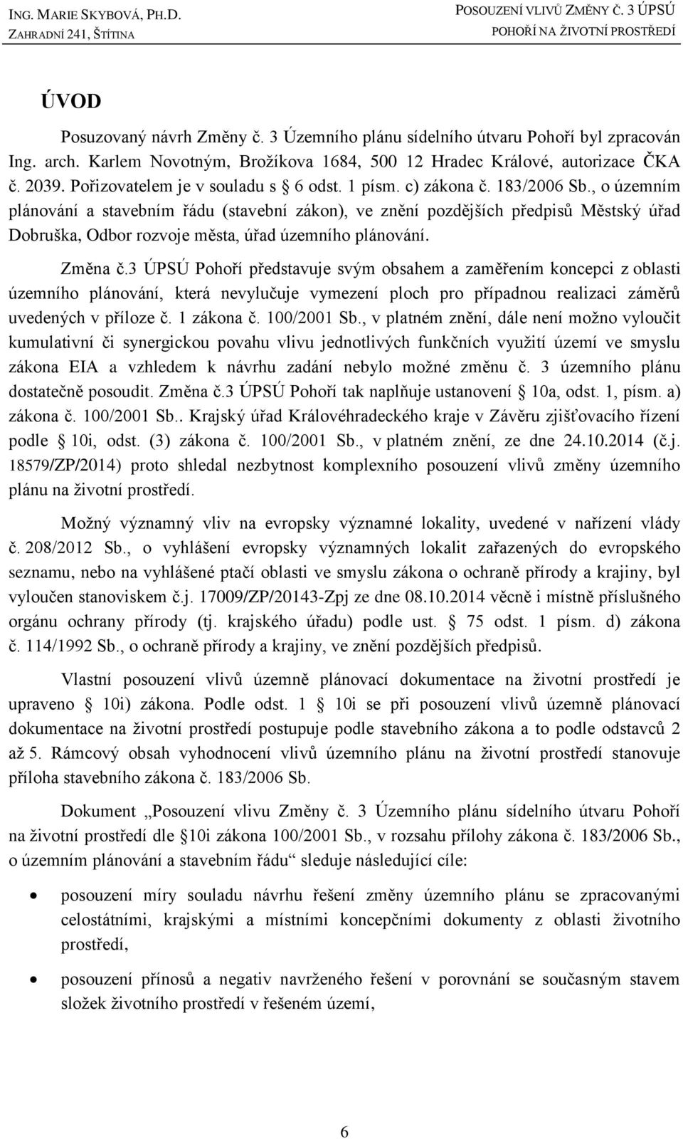 , o územním plánování a stavebním řádu (stavební zákon), ve znění pozdějších předpisů Městský úřad Dobruška, Odbor rozvoje města, úřad územního plánování. Změna č.