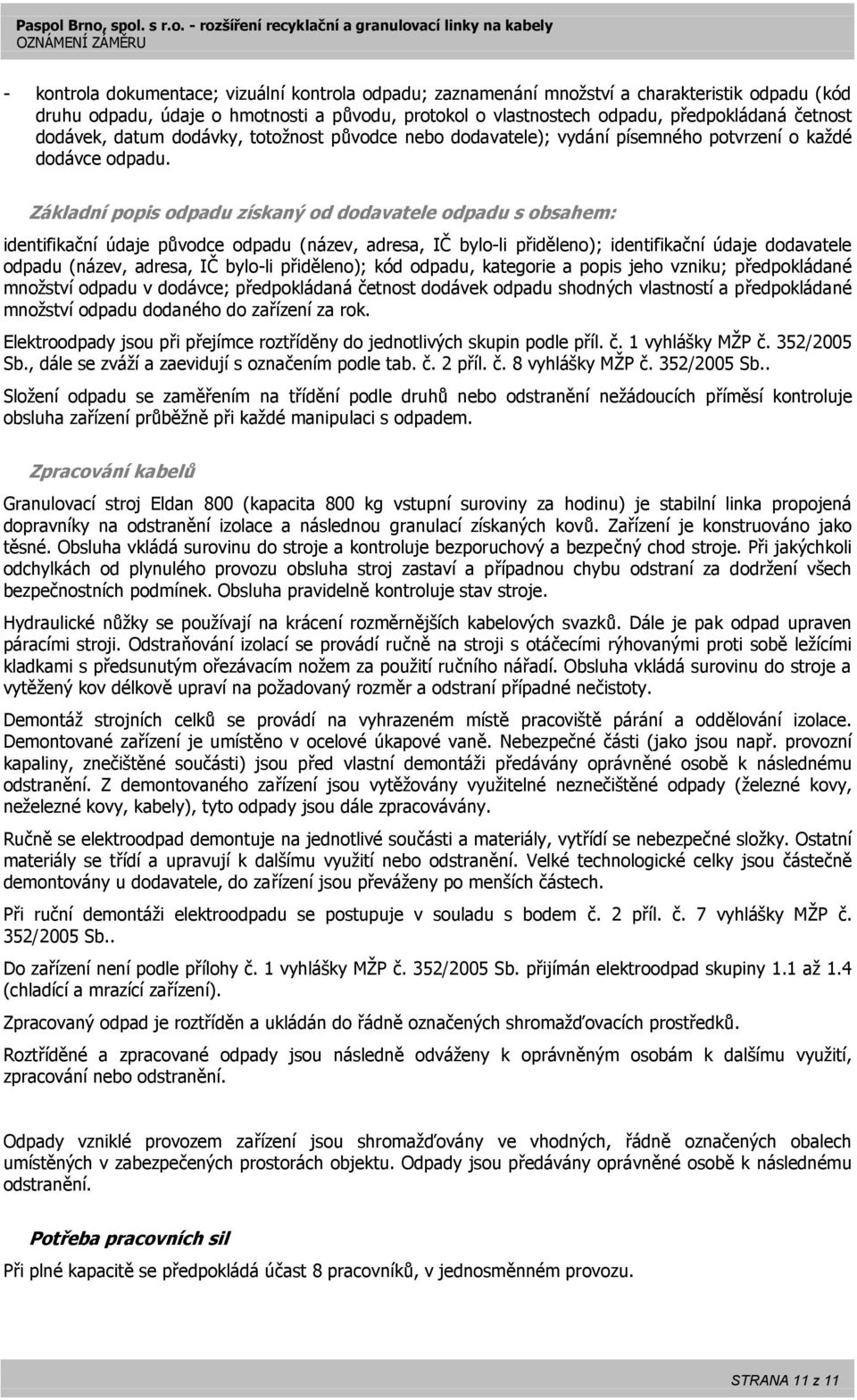 Základní popis odpadu získaný od dodavatele odpadu s obsahem: identifikační údaje původce odpadu (název, adresa, IČ bylo-li přiděleno); identifikační údaje dodavatele odpadu (název, adresa, IČ