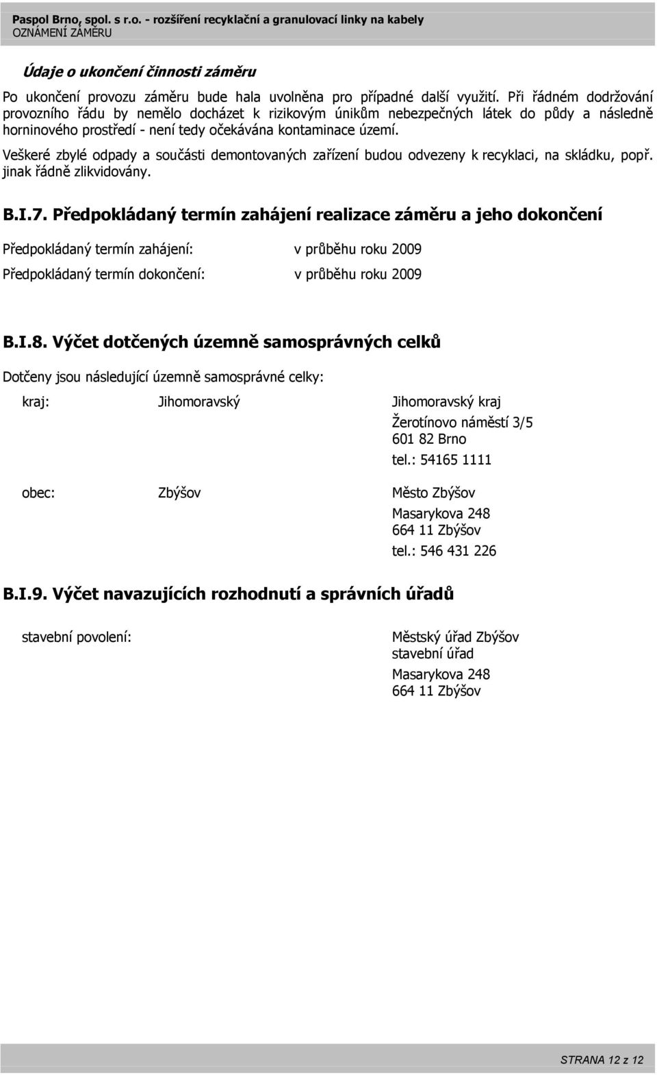 Veškeré zbylé odpady a součásti demontovaných zařízení budou odvezeny k recyklaci, na skládku, popř. jinak řádně zlikvidovány. B.I.7.