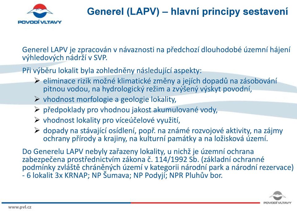 morfologie a geologie lokality, předpoklady pro vhodnou jakost akumulované vody, vhodnost lokality pro víceúčelové využití, dopady na stávající osídlení, popř.