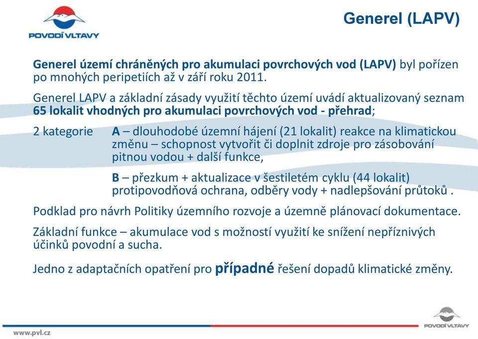 na klimatickou změnu schopnost vytvořit či doplnit zdroje pro zásobování pitnou vodou + další funkce, B přezkum + aktualizace v šestiletém cyklu (44 lokalit) protipovodňová ochrana, odběry vody +