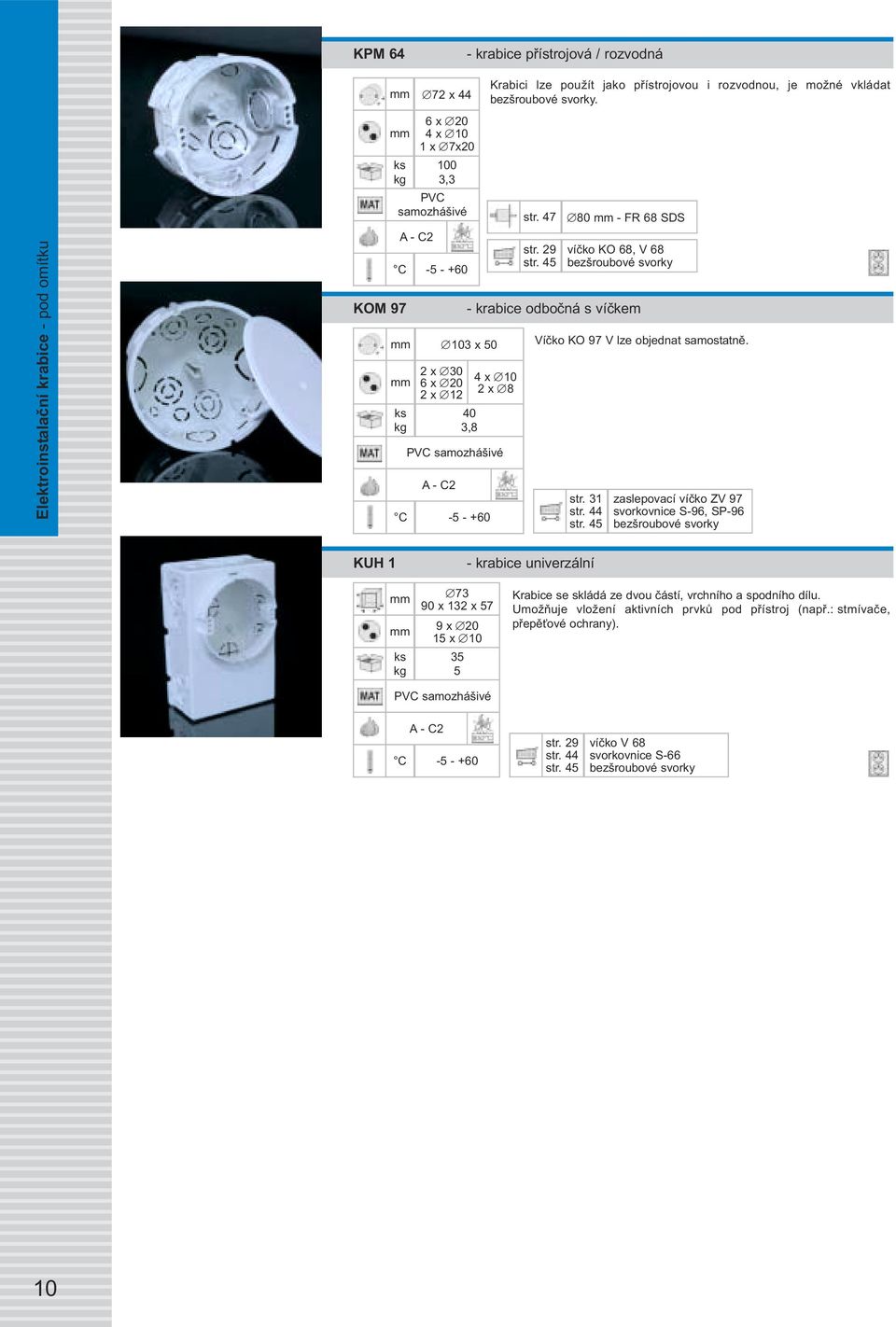 29 80 - FR 68 SDS víčko KO 68, V 68 - krabice odbočná s víčkem 40 3,8 4 x 10 2 x 8 PVC samozhášivé Víčko KO 97 V lze objednat samostatně. str. 31 str.