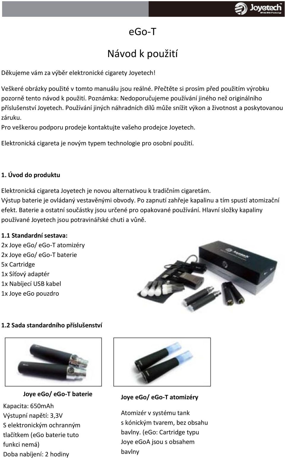 Pro veškerou podporu prodeje kontaktujte vašeho prodejce Joyetech. Elektronická cigareta je novým typem technologie pro osobní použití. 1.