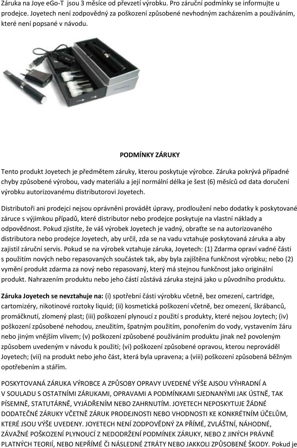 Záruka pokrývá případné chyby způsobené výrobou, vady materiálu a její normální délka je šest (6) měsíců od data doručení výrobku autorizovanému distributorovi Joyetech.