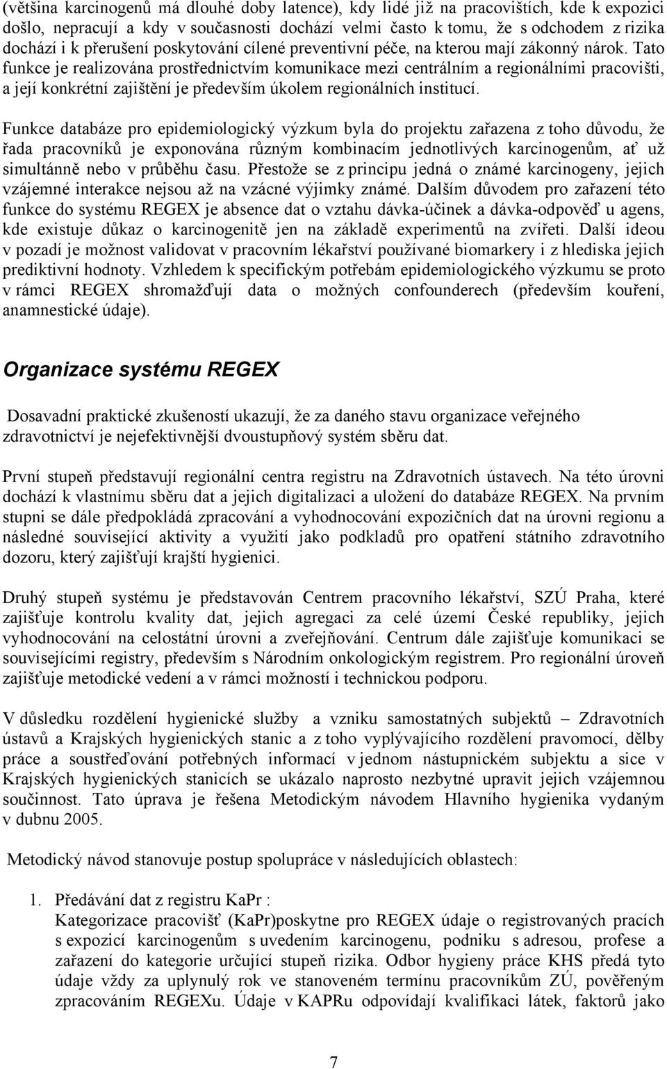 Tato funkce je realizována prostřednictvím komunikace mezi centrálním a regionálními pracovišti, a její konkrétní zajištění je především úkolem regionálních institucí.