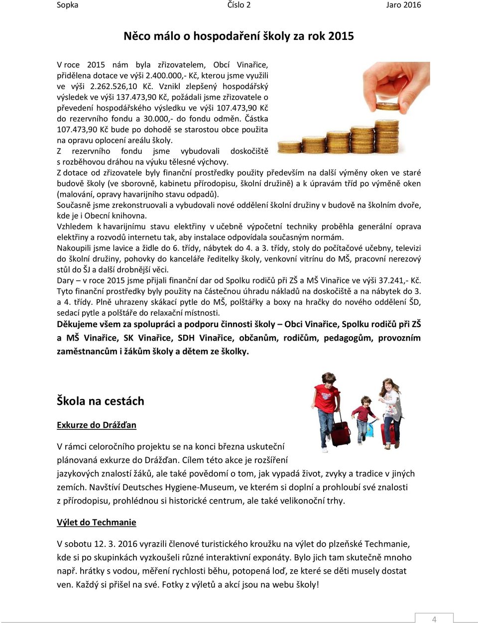 Částka 107.473,90 Kč bude po dohodě se starostou obce použita na opravu oplocení areálu školy. Z rezervního fondu jsme vybudovali doskočiště s rozběhovou dráhou na výuku tělesné výchovy.