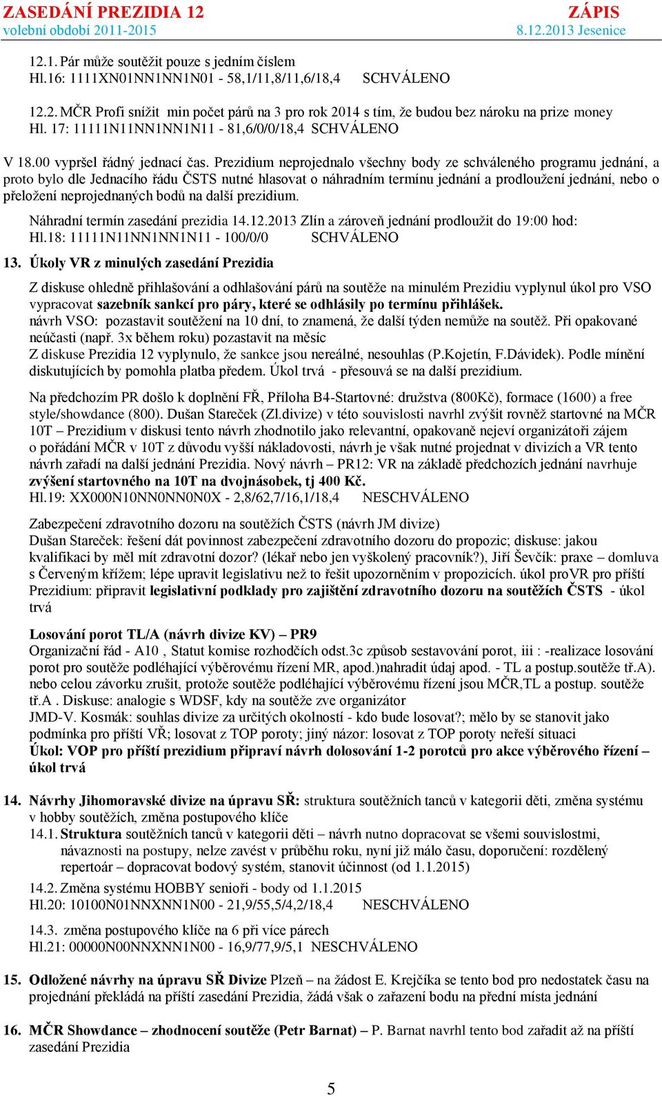 Prezidium neprojednalo všechny body ze schváleného programu jednání, a proto bylo dle Jednacího řádu ČSTS nutné hlasovat o náhradním termínu jednání a prodloužení jednání, nebo o přeložení