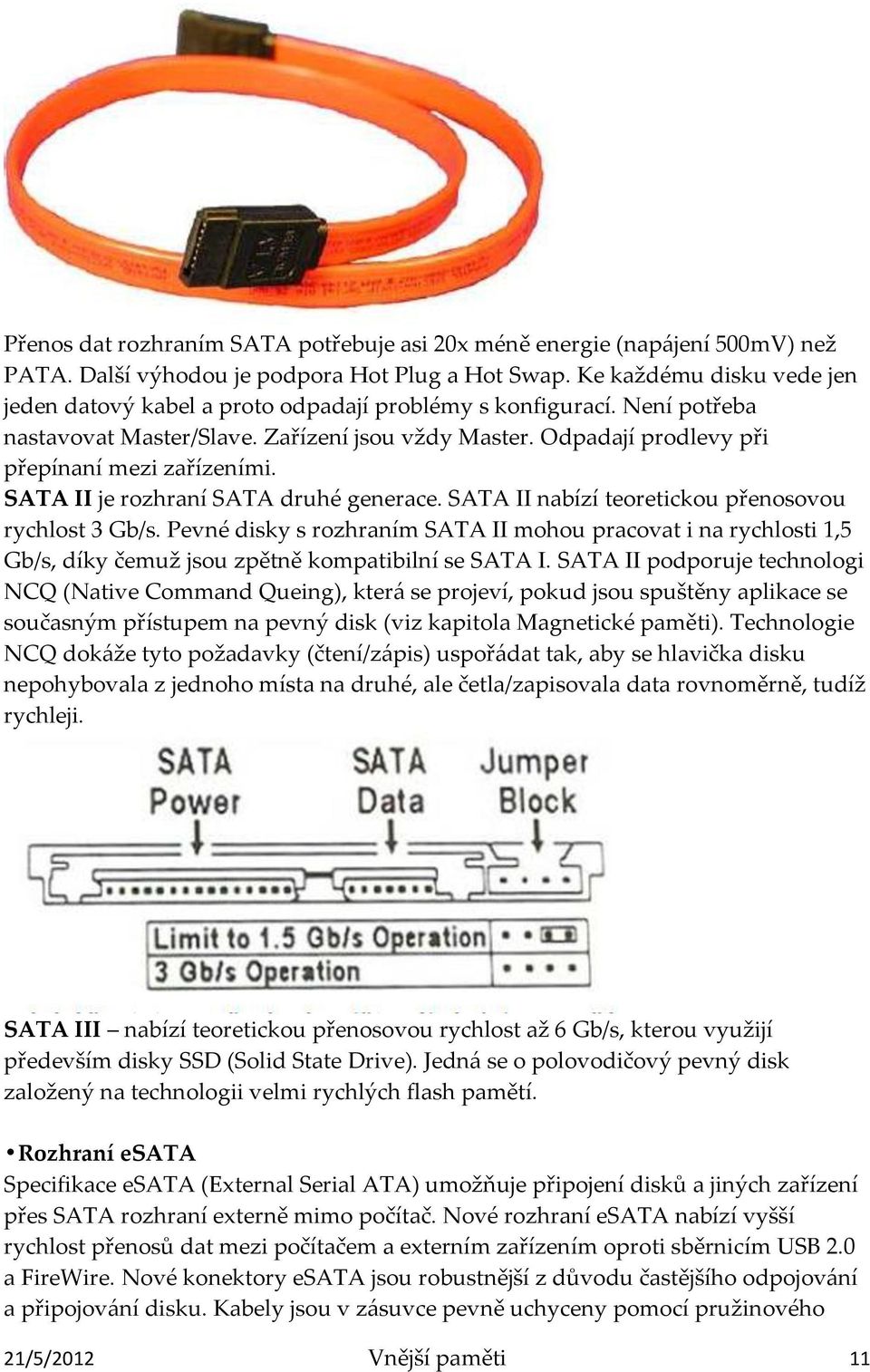 SATA II je rozhraní SATA druhé generace. SATA II nabízí teoretickou přenosovou rychlost 3 Gb/s.