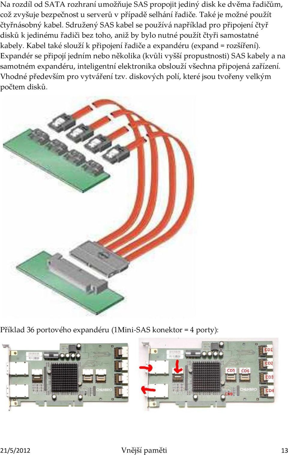 Kabel také slouží k připojení řadiče a expandéru (expand = rozšíření).