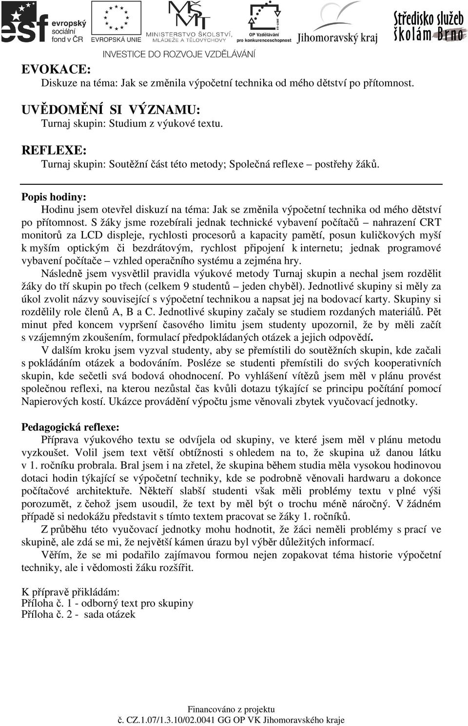 S žáky jsme rozebírali jednak technické vybavení počítačů nahrazení CRT monitorů za LCD displeje, rychlosti procesorů a kapacity pamětí, posun kuličkových myší k myším optickým či bezdrátovým,