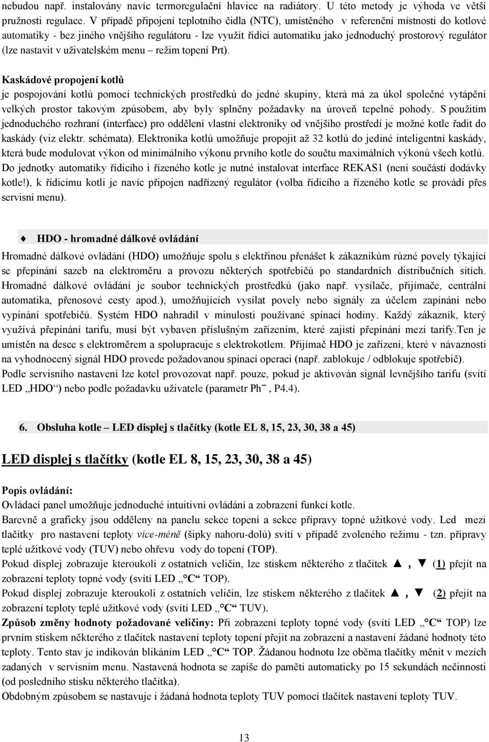 regulátor (lze nastavit v uţivatelském menu reţim topení Prt).