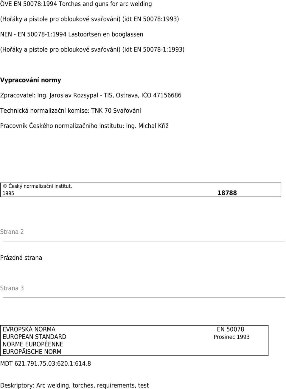 Jaroslav Rozsypal - TIS, Ostrava, IČO 47156686 Technická normalizační komise: TNK 70 Svařování Pracovník Českého normalizačního institutu: Ing.