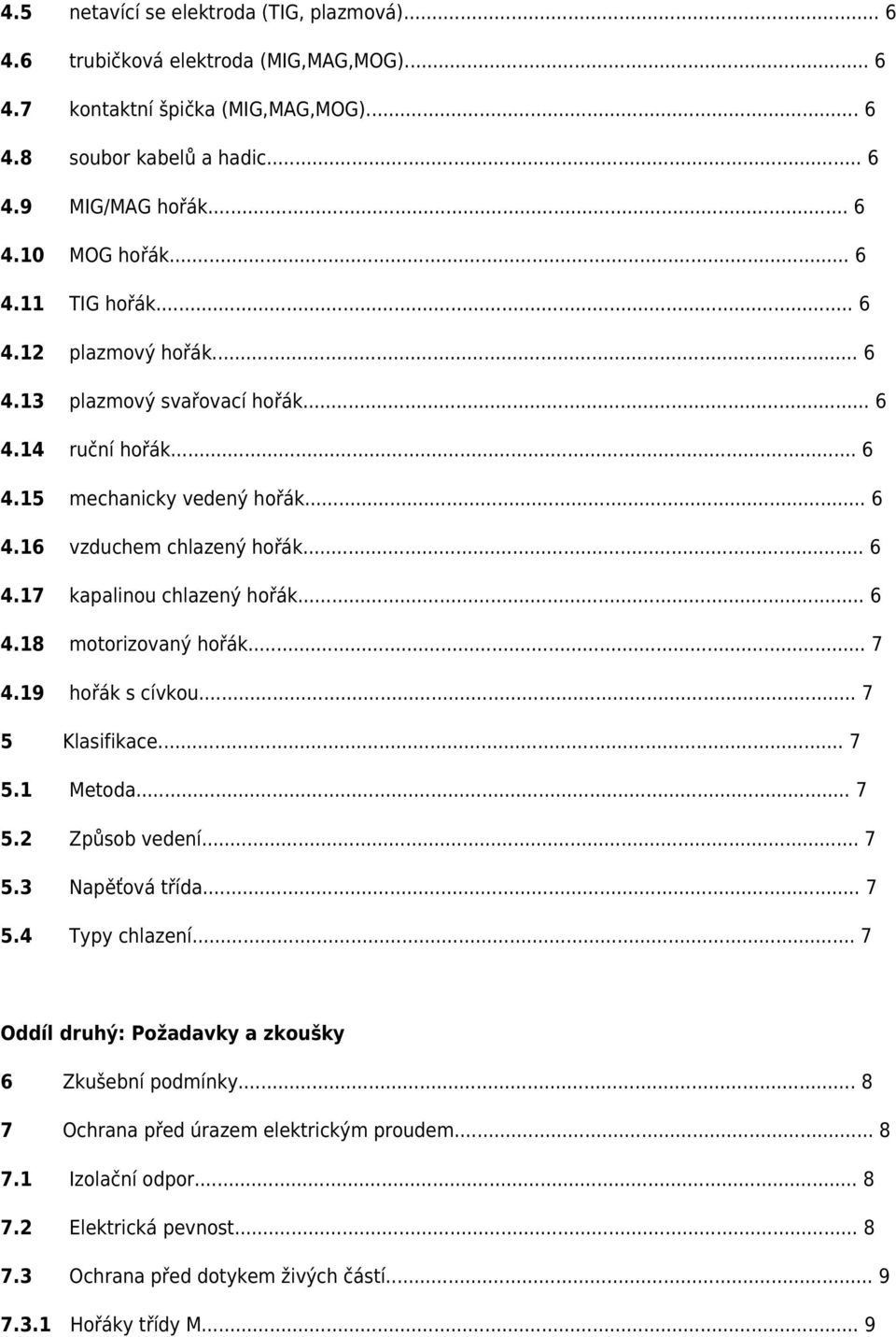 .. 6 4.18 motorizovaný hořák... 7 4.19 hořák s cívkou... 7 5 Klasifikace... 7 5.1 Metoda... 7 5.2 Způsob vedení... 7 5.3 Napěťová třída... 7 5.4 Typy chlazení.