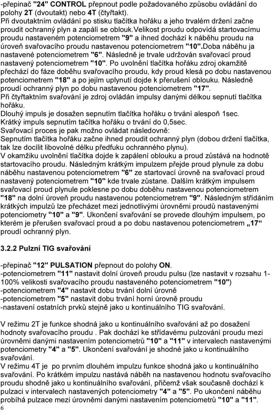 velikost proudu odpovídá startovacímu proudu nastaveném potenciometrem "9" a ihned dochází k náběhu proudu na úroveň svařovacího proudu nastavenou potenciometrem "10".