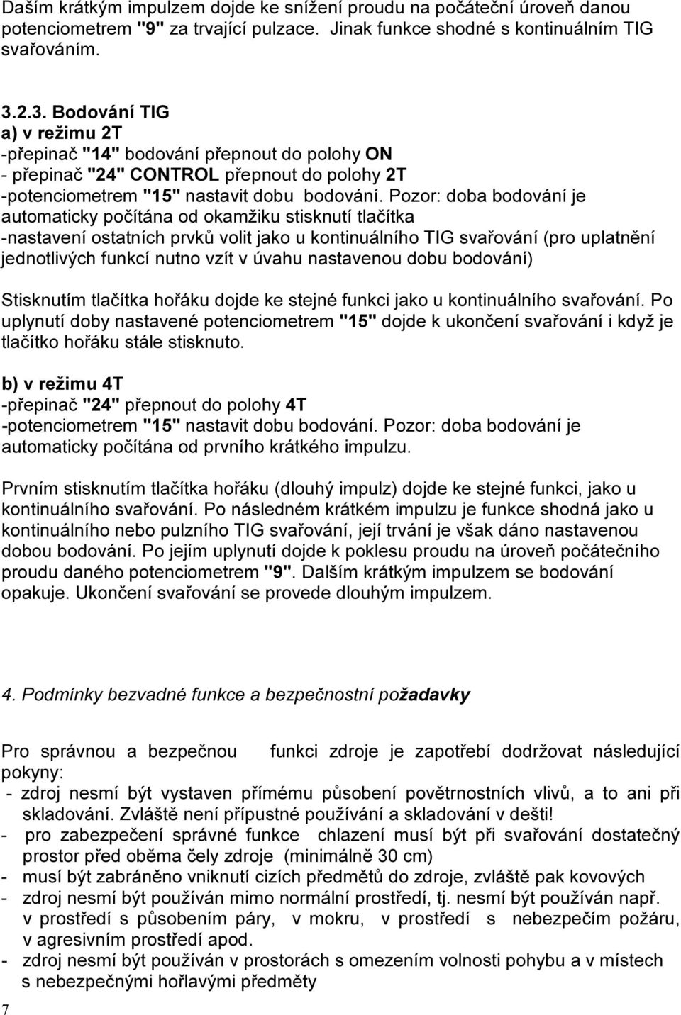 Pozor: doba bodování je automaticky počítána od okamžiku stisknutí tlačítka -nastavení ostatních prvků volit jako u kontinuálního TIG svařování (pro uplatnění jednotlivých funkcí nutno vzít v úvahu