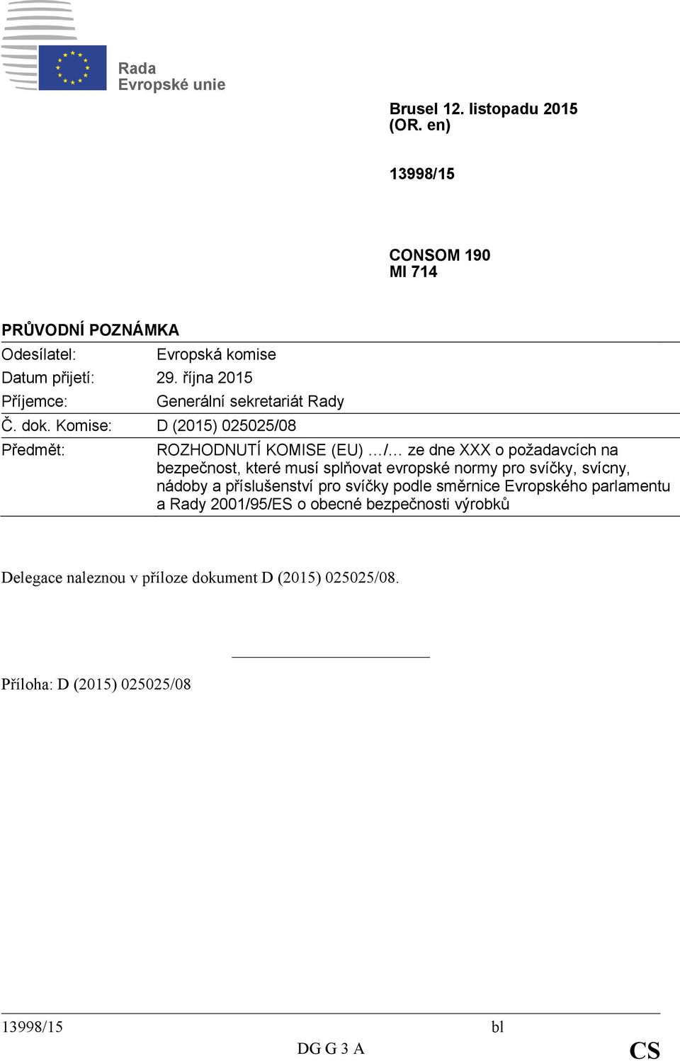 Komise: D (2015) 025025/08 Předmět: ROZHODNUTÍ KOMISE (EU) / ze dne XXX o požadavcích na bezpečnost, které musí splňovat evropské normy pro