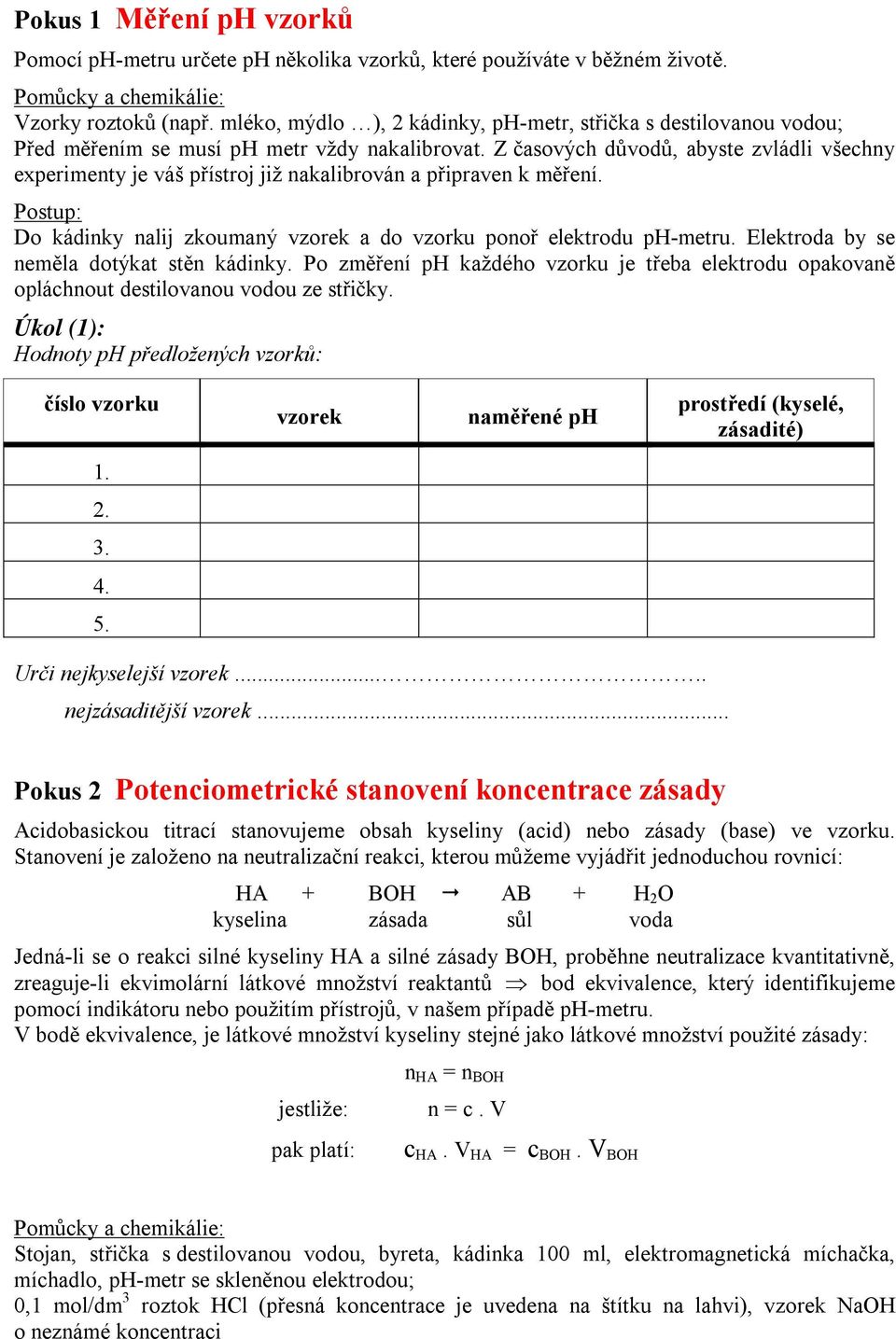 Z časových důvodů, abyste zvládli všechny experimenty je váš přístroj již nakalibrován a připraven k měření. Do kádinky nalij zkoumaný vzorek a do vzorku ponoř elektrodu ph-metru.