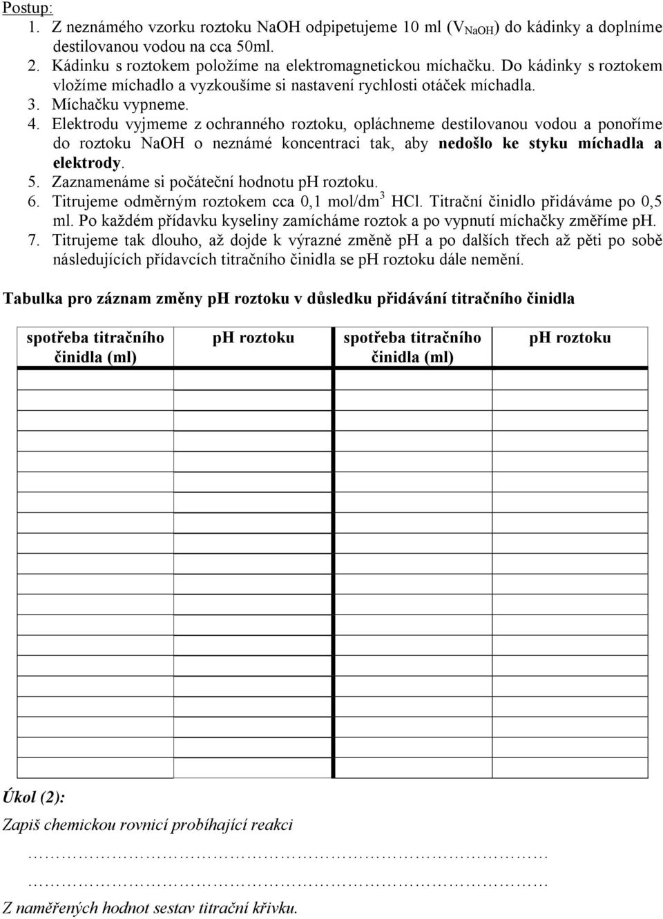 Elektrodu vyjmeme z ochranného roztoku, opláchneme destilovanou vodou a ponoříme do roztoku NaOH o neznámé koncentraci tak, aby nedošlo ke styku míchadla a elektrody. 5.