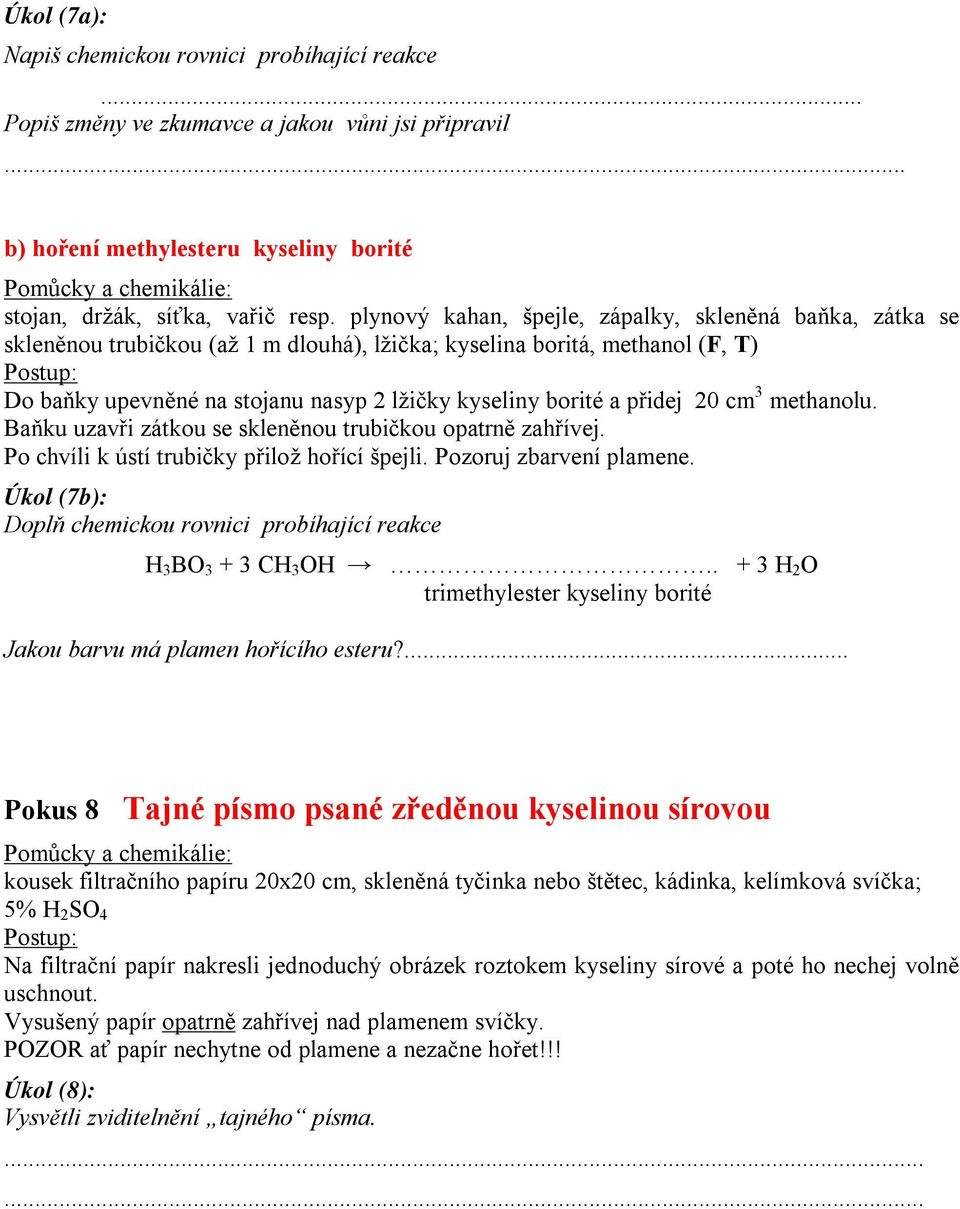 přidej 20 cm 3 methanolu. Baňku uzavři zátkou se skleněnou trubičkou opatrně zahřívej. Po chvíli k ústí trubičky přilož hořící špejli. Pozoruj zbarvení plamene.