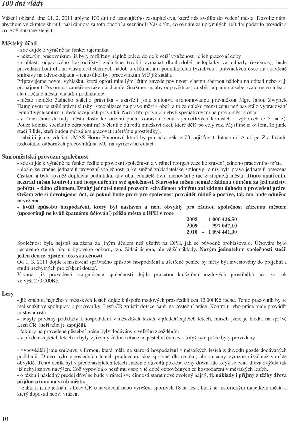 Mstský úad - zde dojde k výmn na funkci tajemníka - nkterým pracovníkm již byly rozšíeny nápln práce, dojde k vtší vytíženosti jejich pracovní doby - v oblasti odpadového hospodáství zaínáme tvrdji