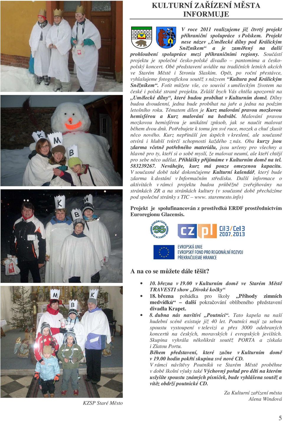 Souástí projektu je spolené esko-polské divadlo pantomima a eskopolský koncert. Ob pedstavení uvidíte na tradiních letních akcích ve Starém Mst i Stroniu Slaskim.