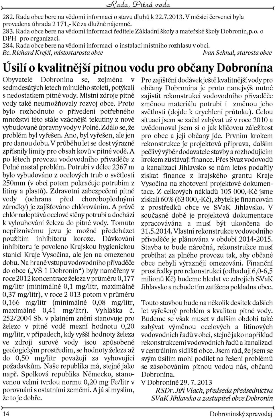 Richard Krejèí, místostarosta obce Ivan Sehnal, starosta obce Úsilí o kvalitnìjí pitnou vodu pro obèany Dobronína Obyvatelé Dobronína se, zejména v sedmdesátých letech minulého století, potýkali s