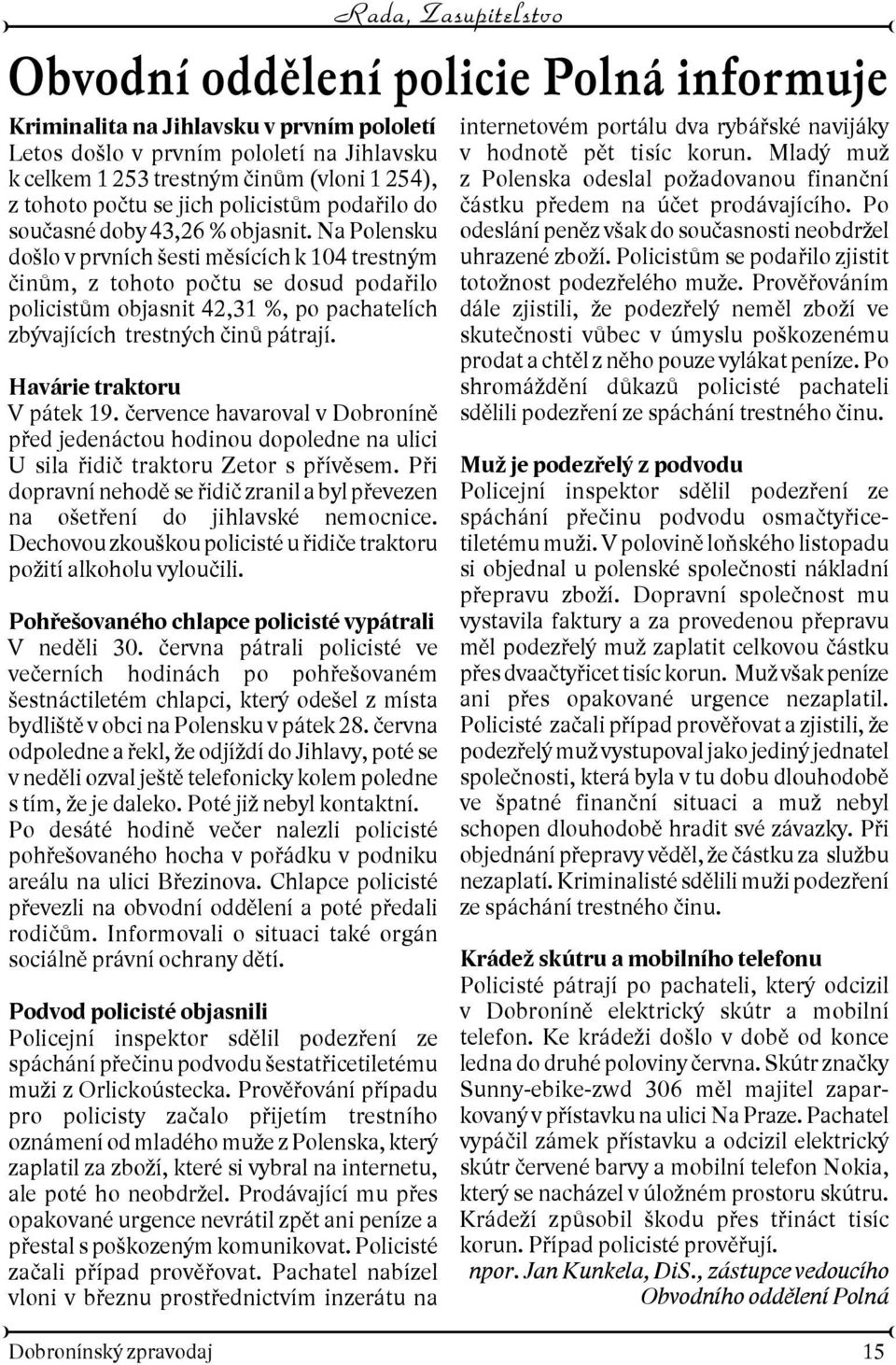 Havárie traktoru V pátek 19. èervence havaroval v Dobronínì pøed jedenáctou hodinou dopoledne na ulici U sila øidiè traktoru Zetor s pøívìsem.