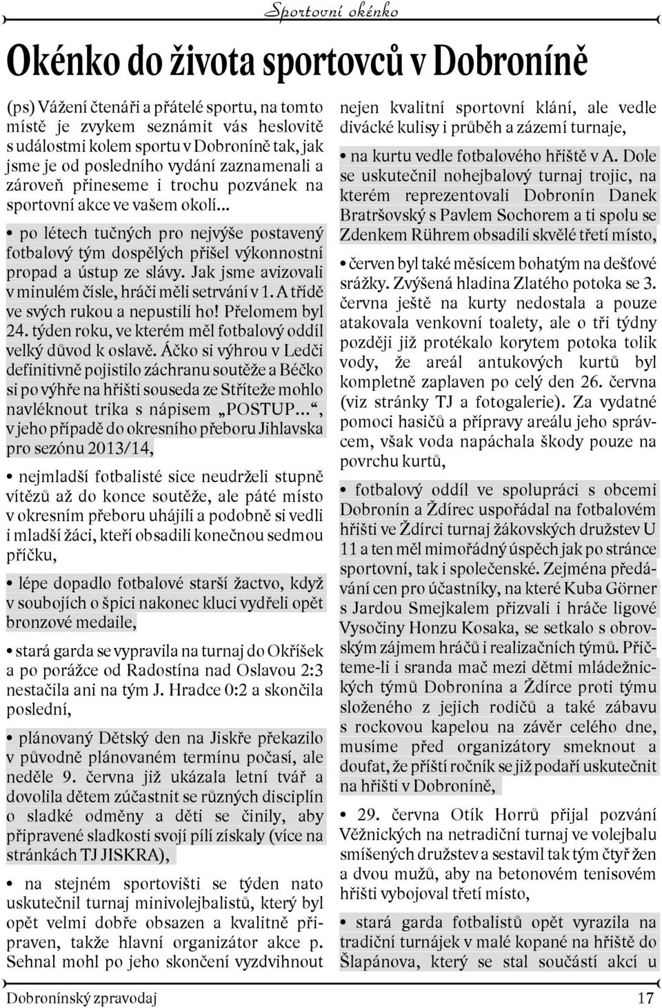 Jak jsme avizovali v minulém èísle, hráèi mìli setrvání v 1. A tøídì ve svých rukou a nepustili ho! Pøelomem byl 24. týden roku, ve kterém mìl fotbalový oddíl velký dùvod k oslavì.